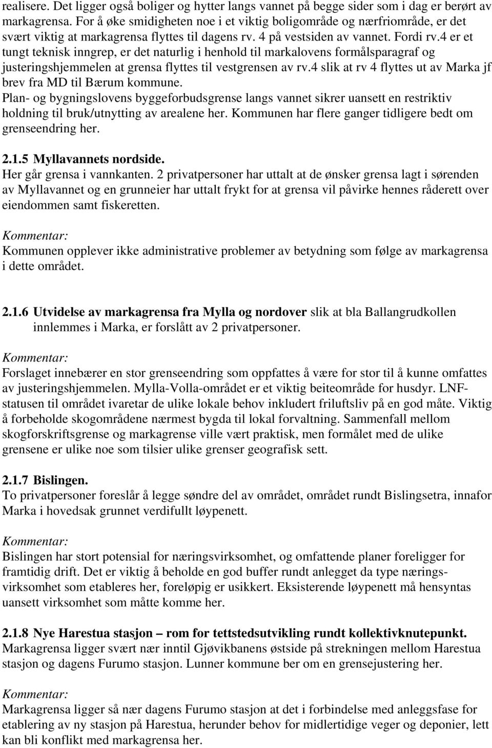 4 er et tungt teknisk inngrep, er det naturlig i henhold til markalovens formålsparagraf og justeringshjemmelen at grensa flyttes til vestgrensen av rv.