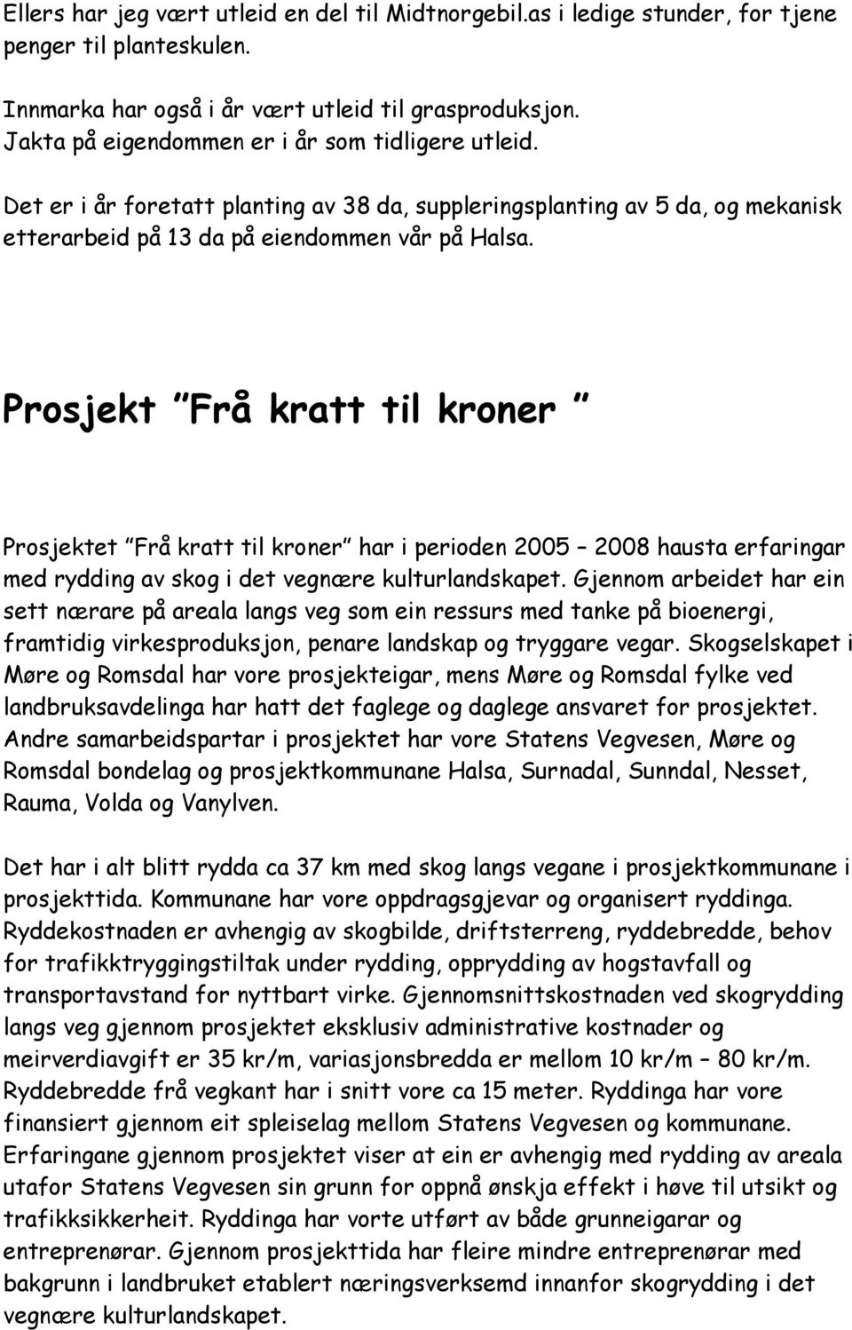 Prosjekt Frå kratt til kroner Prosjektet Frå kratt til kroner har i perioden 2005 2008 hausta erfaringar med rydding av skog i det vegnære kulturlandskapet.