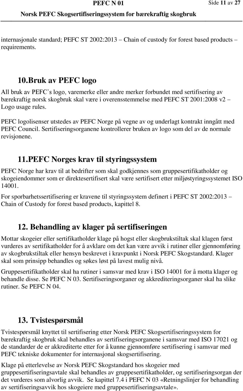 rules. PEFC logolisenser utstedes av PEFC Norge på vegne av og underlagt kontrakt inngått med PEFC Council. Sertifiseringsorganene kontrollerer bruken av logo som del av de normale revisjonene. 11.