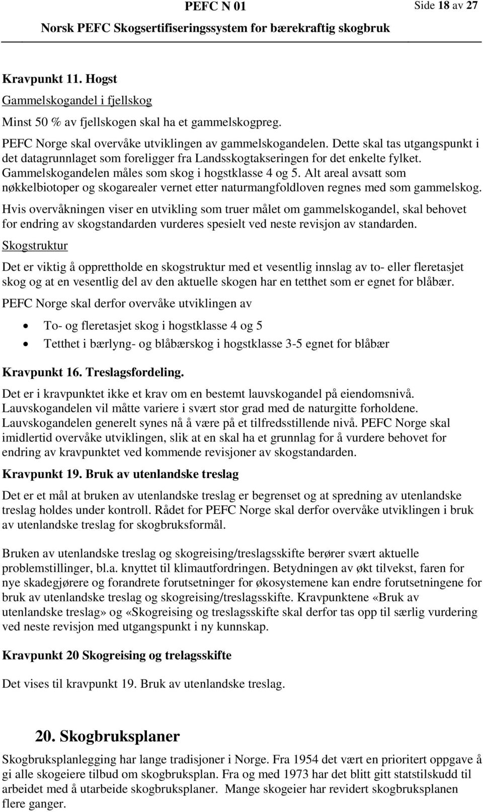 Alt areal avsatt som nøkkelbiotoper og skogarealer vernet etter naturmangfoldloven regnes med som gammelskog.