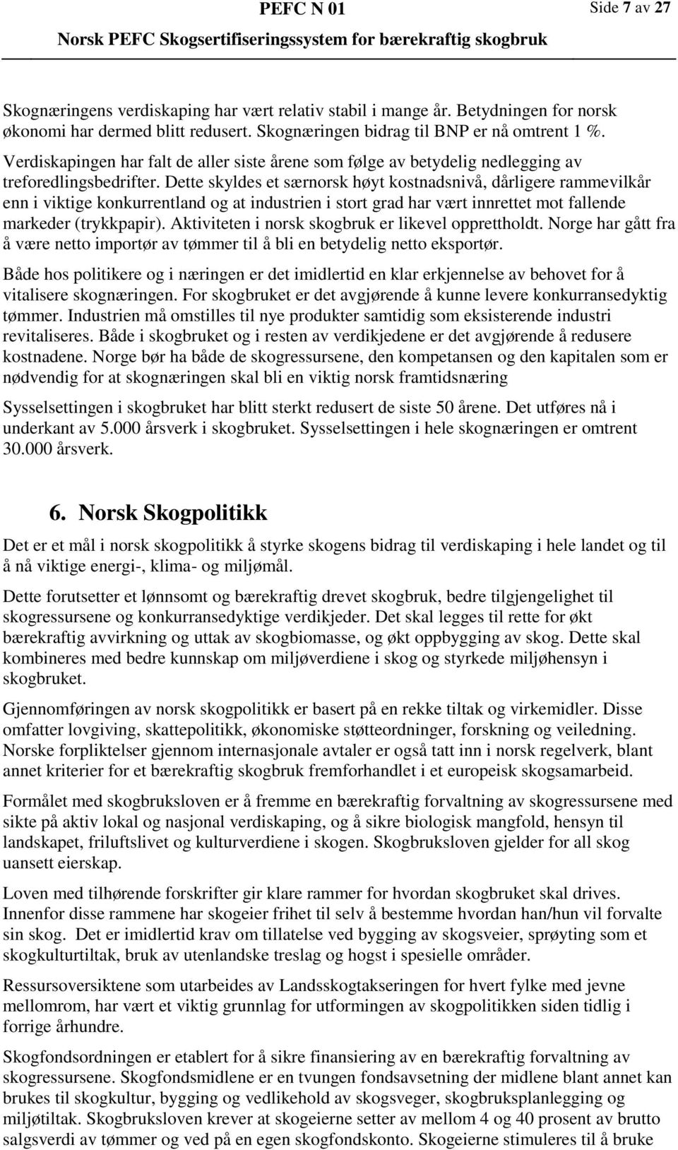 Dette skyldes et særnorsk høyt kostnadsnivå, dårligere rammevilkår enn i viktige konkurrentland og at industrien i stort grad har vært innrettet mot fallende markeder (trykkpapir).