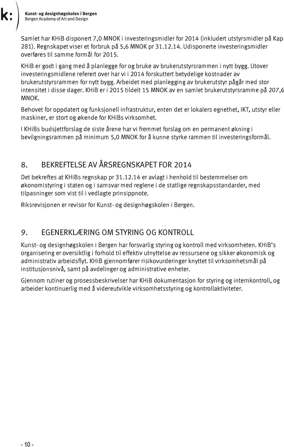 Utover investeringsmidlene referert over har vi i 214 forskuttert betydelige kostnader av brukerutstyrsrammen for nytt bygg.