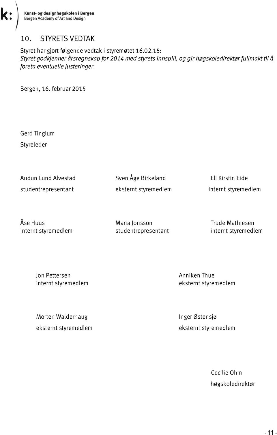 februar 215 Gerd Tinglum Styreleder Audun Lund Alvestad Sven Åge Birkeland Eli Kirstin Eide studentrepresentant eksternt styremedlem internt styremedlem Åse Huus