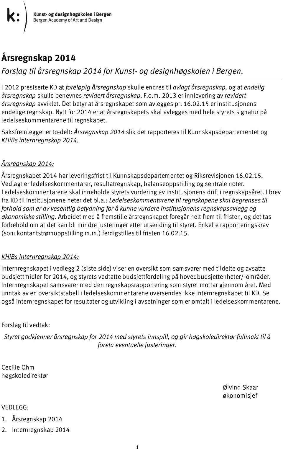 213 er innlevering av revidert årsregnskap avviklet. Det betyr at årsregnskapet som avlegges pr. 16.2.15 er institusjonens endelige regnskap.