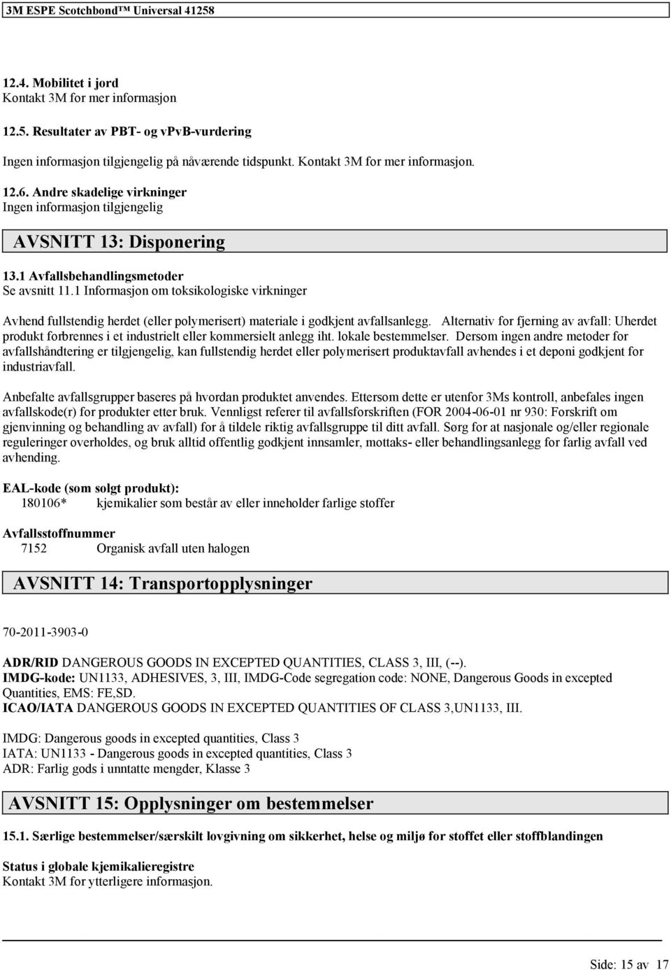 1 Inmasjon om toksikologiske virkninger Avhend fullstendig herdet ( polymerisert) materiale i godkjent avfallsanlegg.