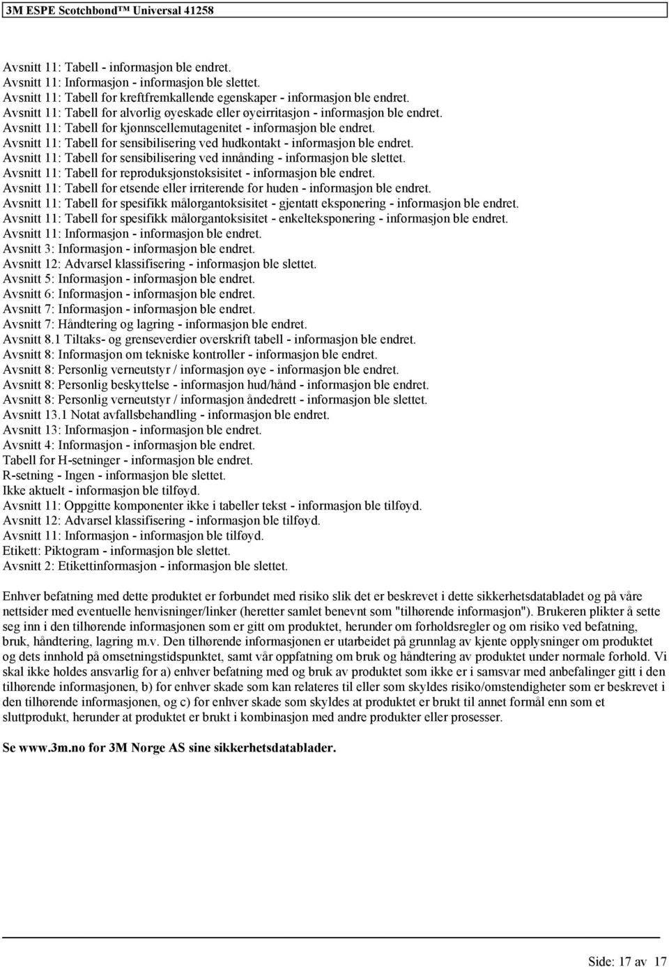 Avsnitt 11: Tabell sensibilisering ved hudkontakt - inmasjon ble endret. Avsnitt 11: Tabell sensibilisering ved innånding - inmasjon ble slettet.