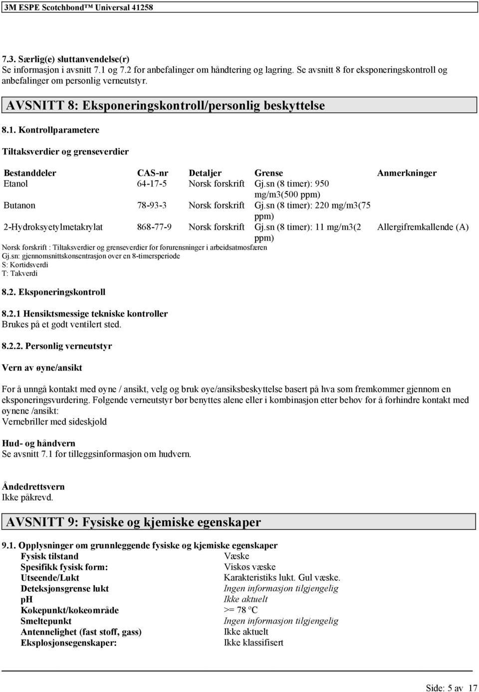 Kontrollparametere Tiltaksverdier og grenseverdier Bestanddeler CAS-nr Detaljer Grense Anmerkninger Etanol 64-17-5 Norsk skrift Gj.sn (8 timer): 950 mg/m3(500 ppm) Butanon 78-93-3 Norsk skrift Gj.