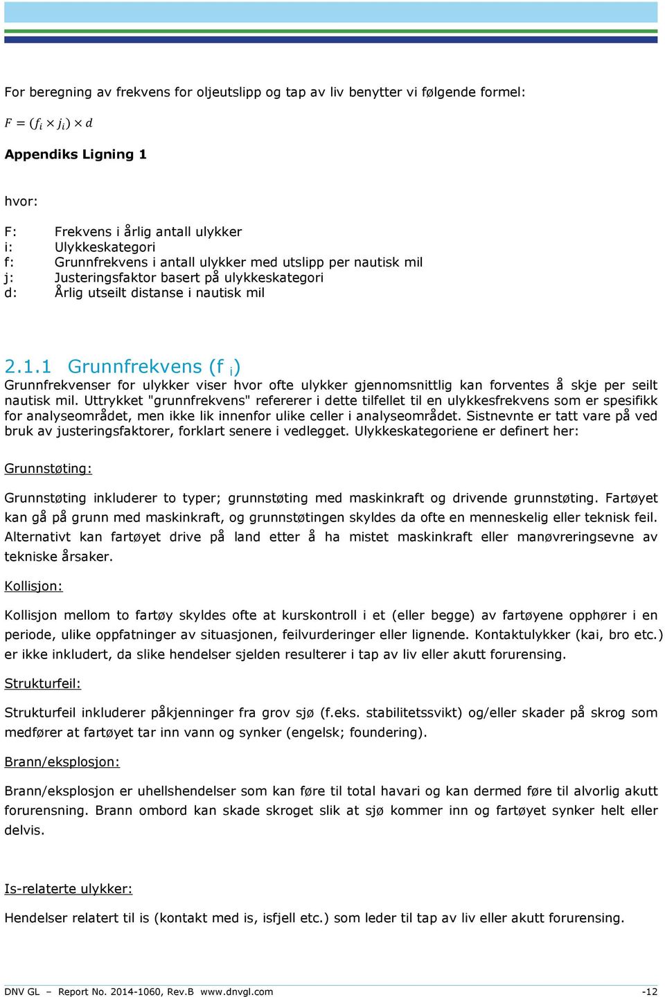 1 Grunnfrekvens (f i ) Grunnfrekvenser for ulykker viser hvor ofte ulykker gjennomsnittlig kan forventes å skje per seilt nautisk mil.