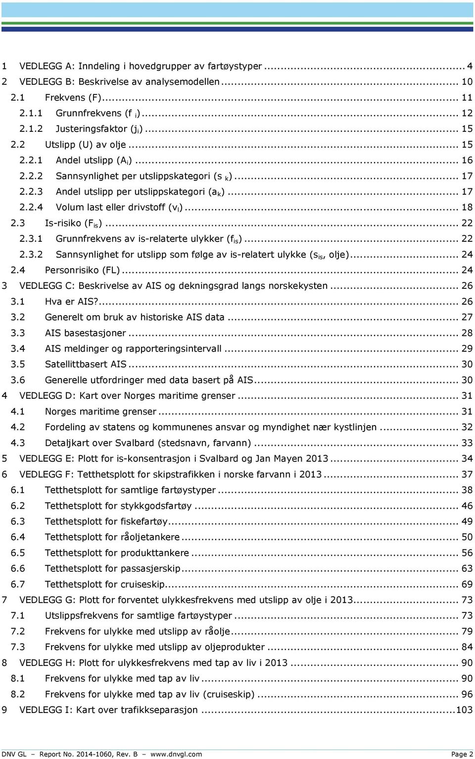 .. 18 2.3 Is-risiko (F is )... 22 2.3.1 Grunnfrekvens av is-relaterte ulykker (f is )... 22 2.3.2 Sannsynlighet for utslipp som følge av is-relatert ulykke (s is, olje)... 24 2.4 Personrisiko (FL).