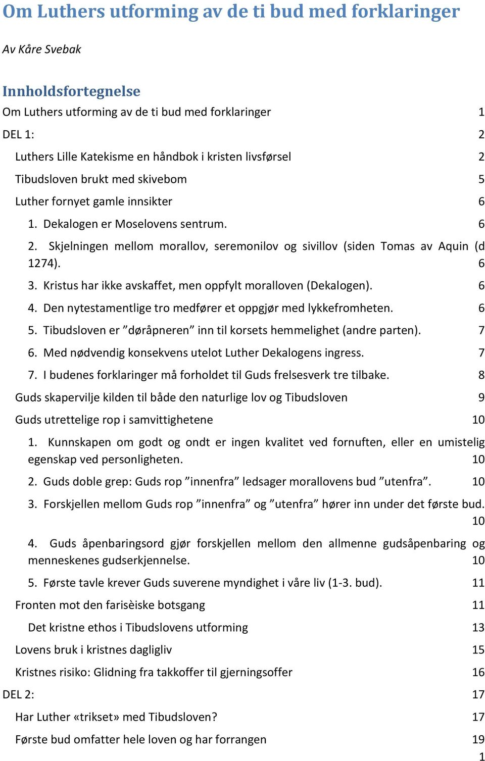 Skjelningen mellom morallov, seremonilov og sivillov (siden Tomas av Aquin (d 1274). 6 3. Kristus har ikke avskaffet, men oppfylt moralloven (Dekalogen). 6 4.