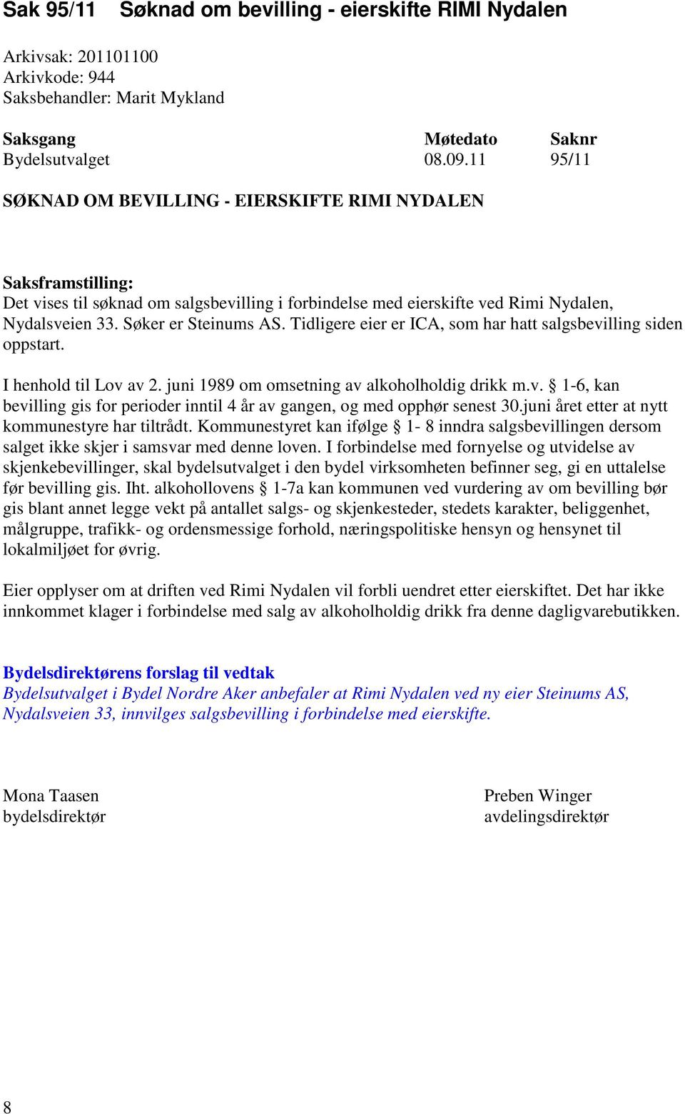 Tidligere eier er ICA, som har hatt salgsbevilling siden oppstart. I henhold til Lov av 2. juni 1989 om omsetning av alkoholholdig drikk m.v. 1-6, kan bevilling gis for perioder inntil 4 år av gangen, og med opphør senest 30.