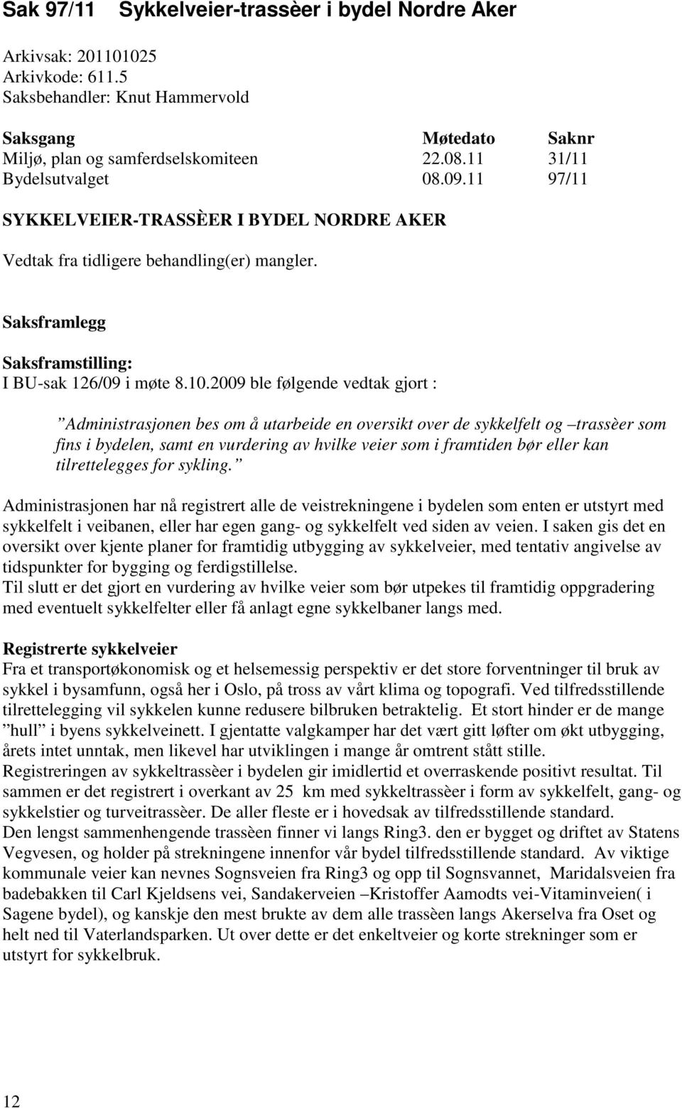 2009 ble følgende vedtak gjort : Administrasjonen bes om å utarbeide en oversikt over de sykkelfelt og trassèer som fins i bydelen, samt en vurdering av hvilke veier som i framtiden bør eller kan