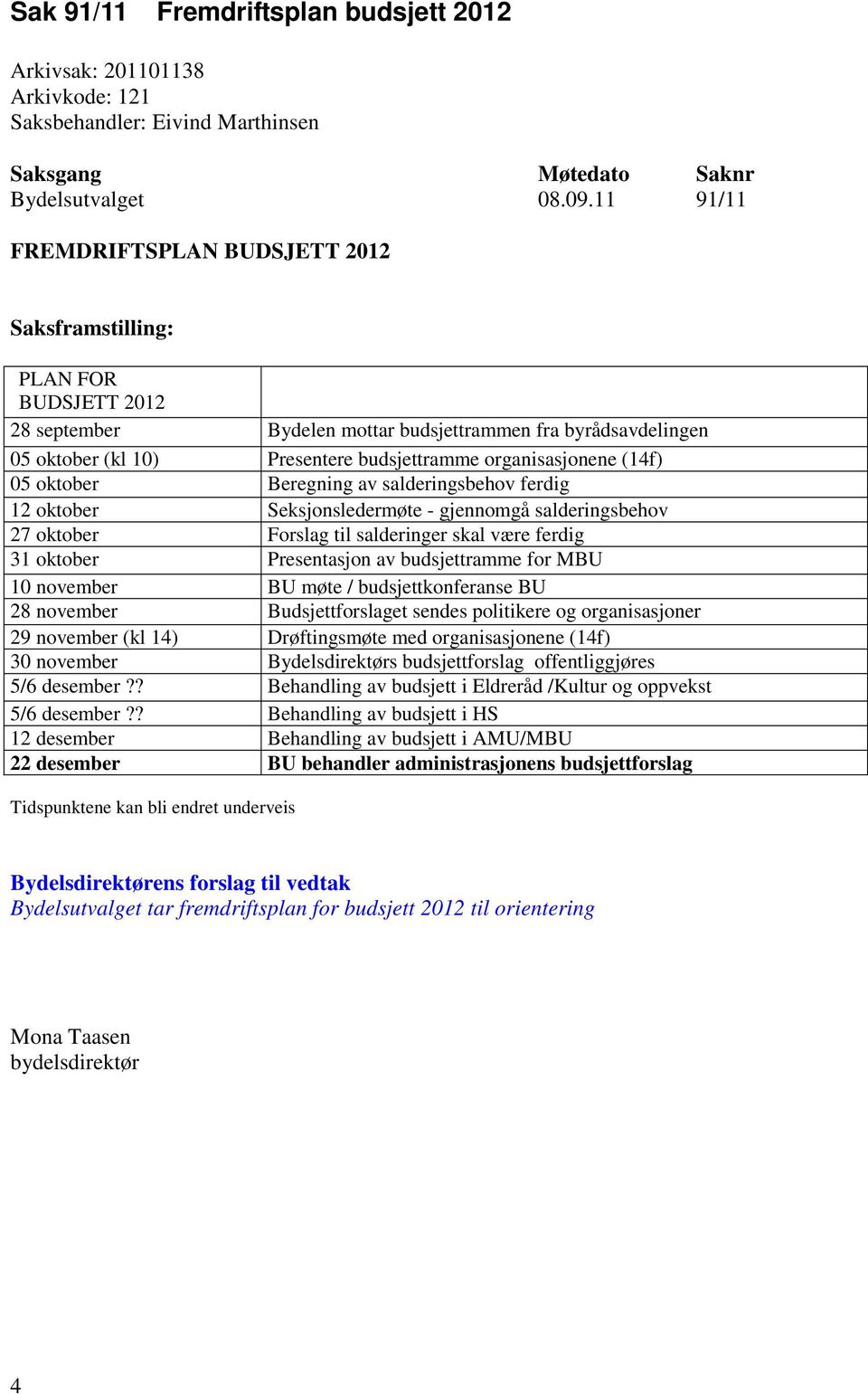 organisasjonene (14f) 05 oktober Beregning av salderingsbehov ferdig 12 oktober Seksjonsledermøte - gjennomgå salderingsbehov 27 oktober Forslag til salderinger skal være ferdig 31 oktober