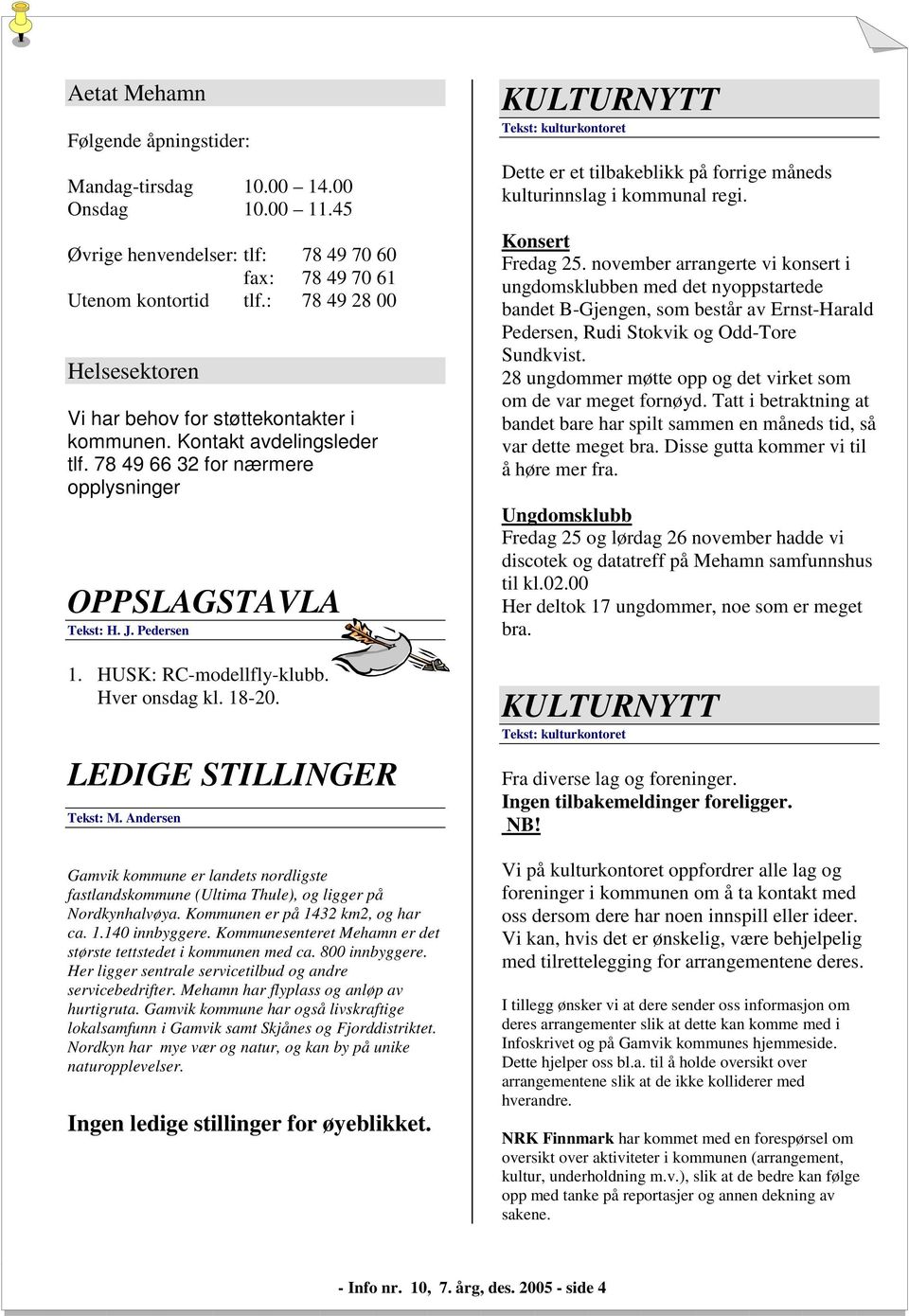 HUSK: RC-modellfly-klubb. Hver onsdag kl. 18-20. LEDIGE STILLINGER Tekst: M. Andersen Gamvik kommune er landets nordligste fastlandskommune (Ultima Thule), og ligger på Nordkynhalvøya.