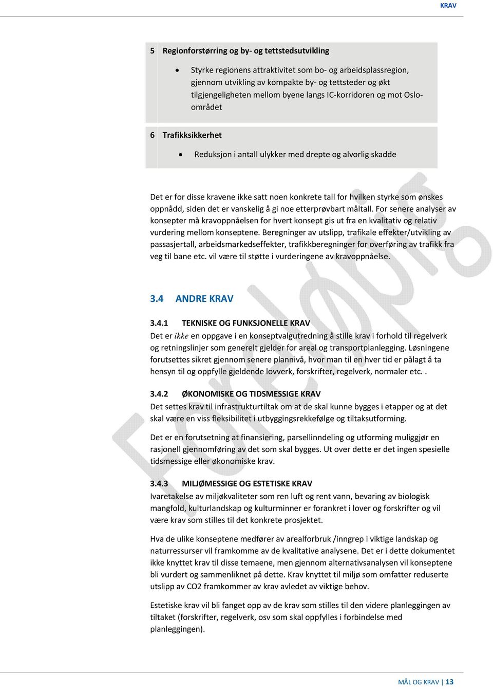 oppnådd, siden det er vanskelig å gi noe etterprøvbart måltall. For senere analyser av konsepter må kravoppnåelsen for hvert konsept gis ut fra en kvalitativ og relativ vurdering mellom konseptene.