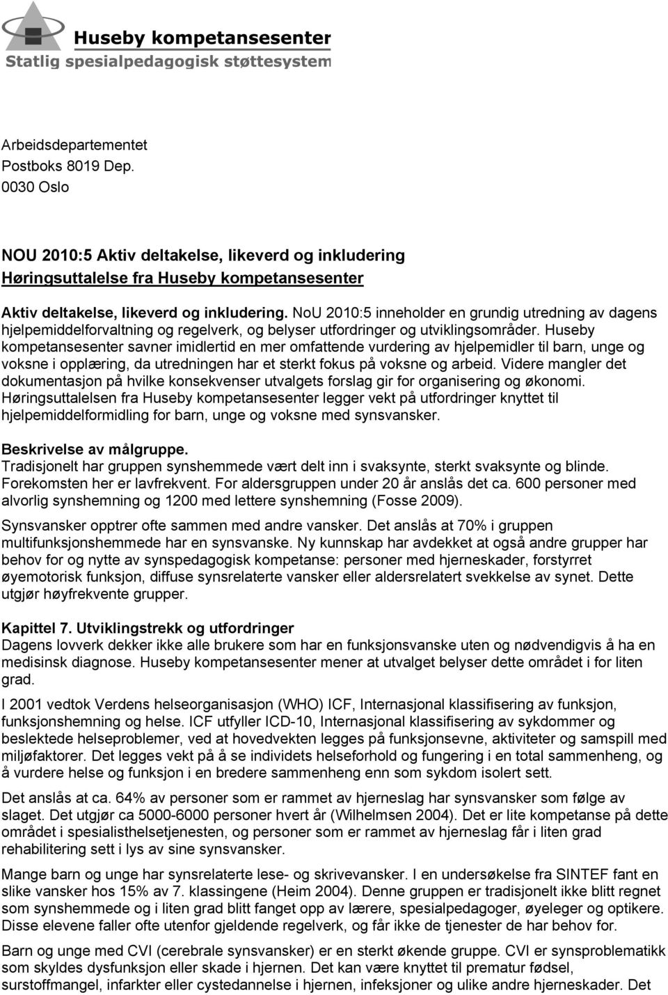 Huseby kompetansesenter savner imidlertid en mer omfattende vurdering av hjelpemidler til barn, unge og voksne i opplæring, da utredningen har et sterkt fokus på voksne og arbeid.