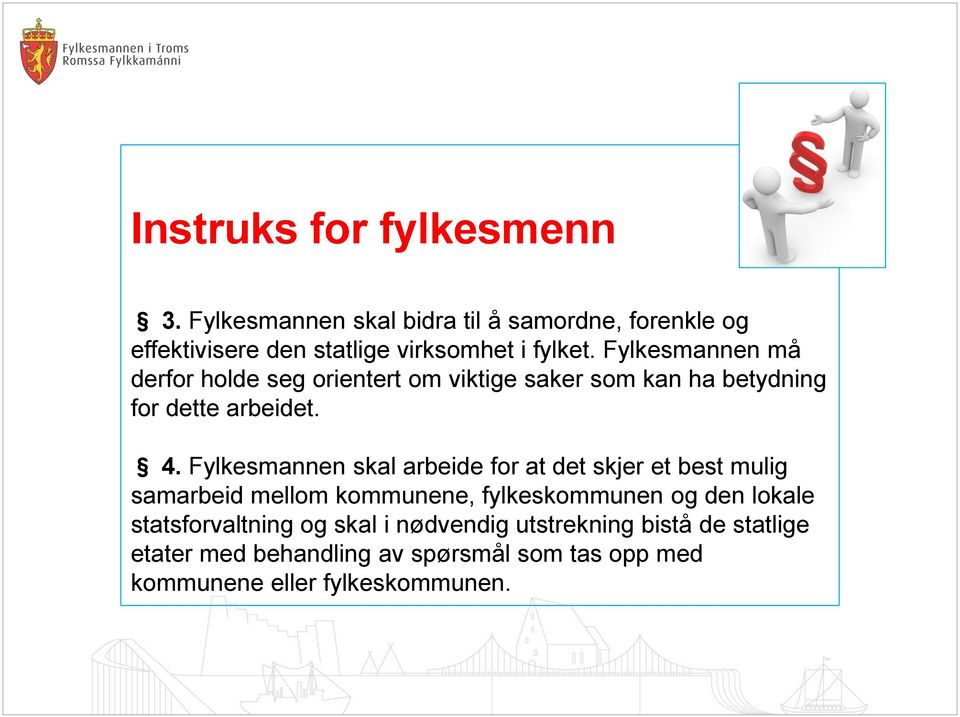 Fylkesmannen må derfor holde seg orientert om viktige saker som kan ha betydning for dette arbeidet. 4.