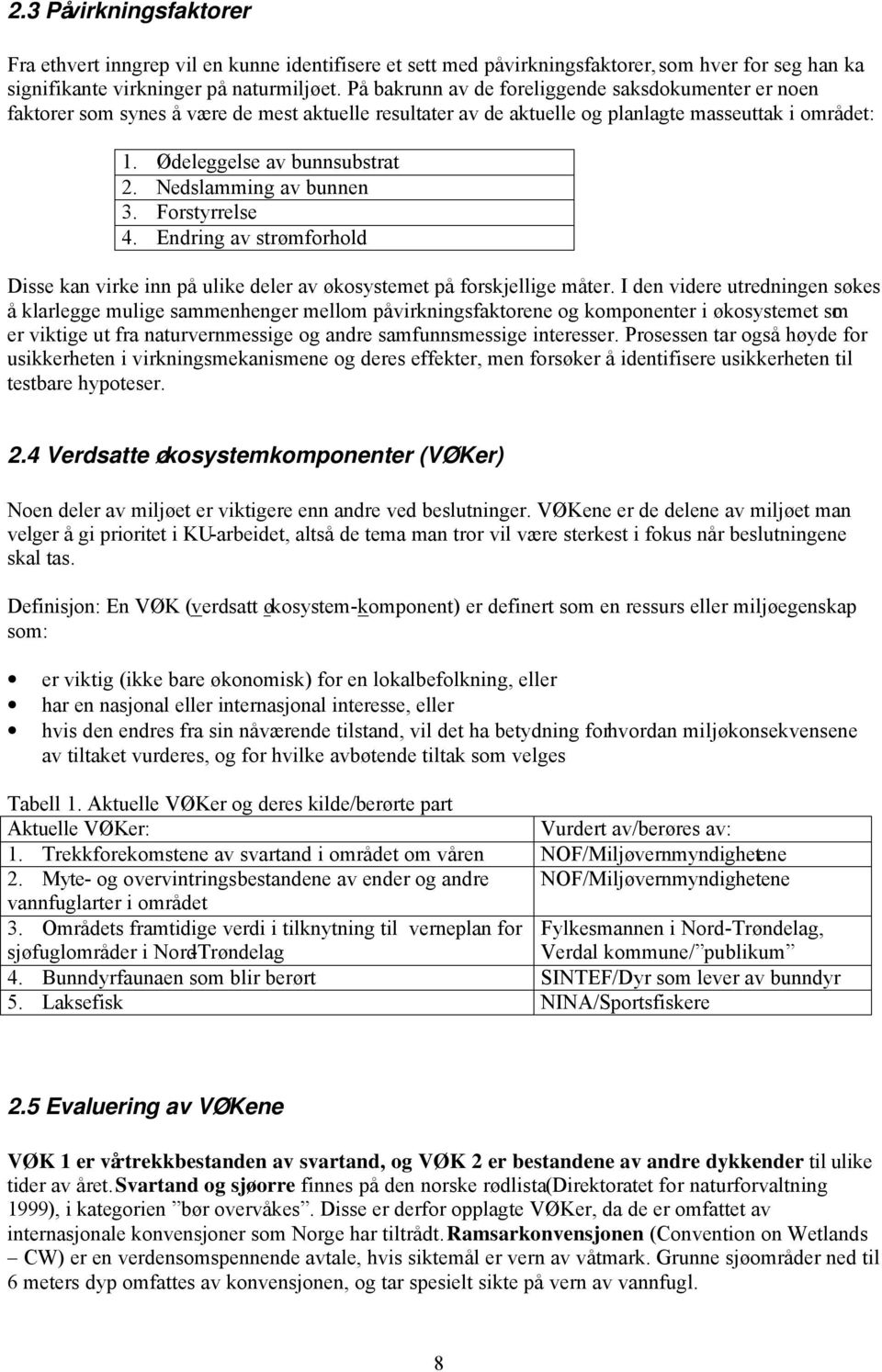 Nedslamming av bunnen 3. Forstyrrelse 4. Endring av strømforhold Disse kan virke inn på ulike deler av økosystemet på forskjellige måter.