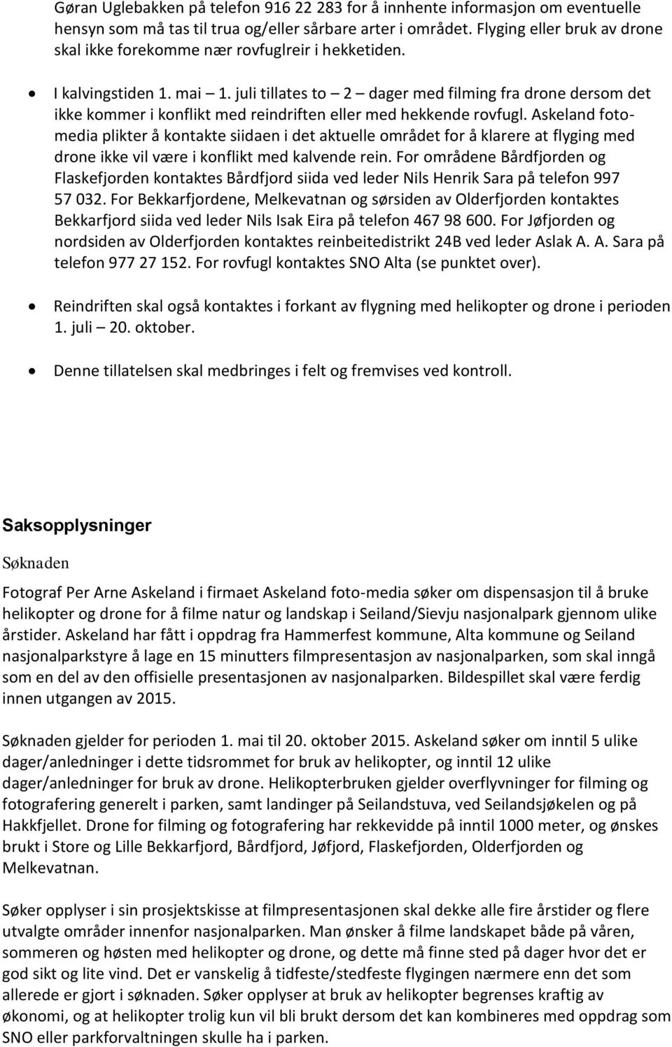 juli tillates to 2 dager med filming fra drone dersom det ikke kommer i konflikt med reindriften eller med hekkende rovfugl.