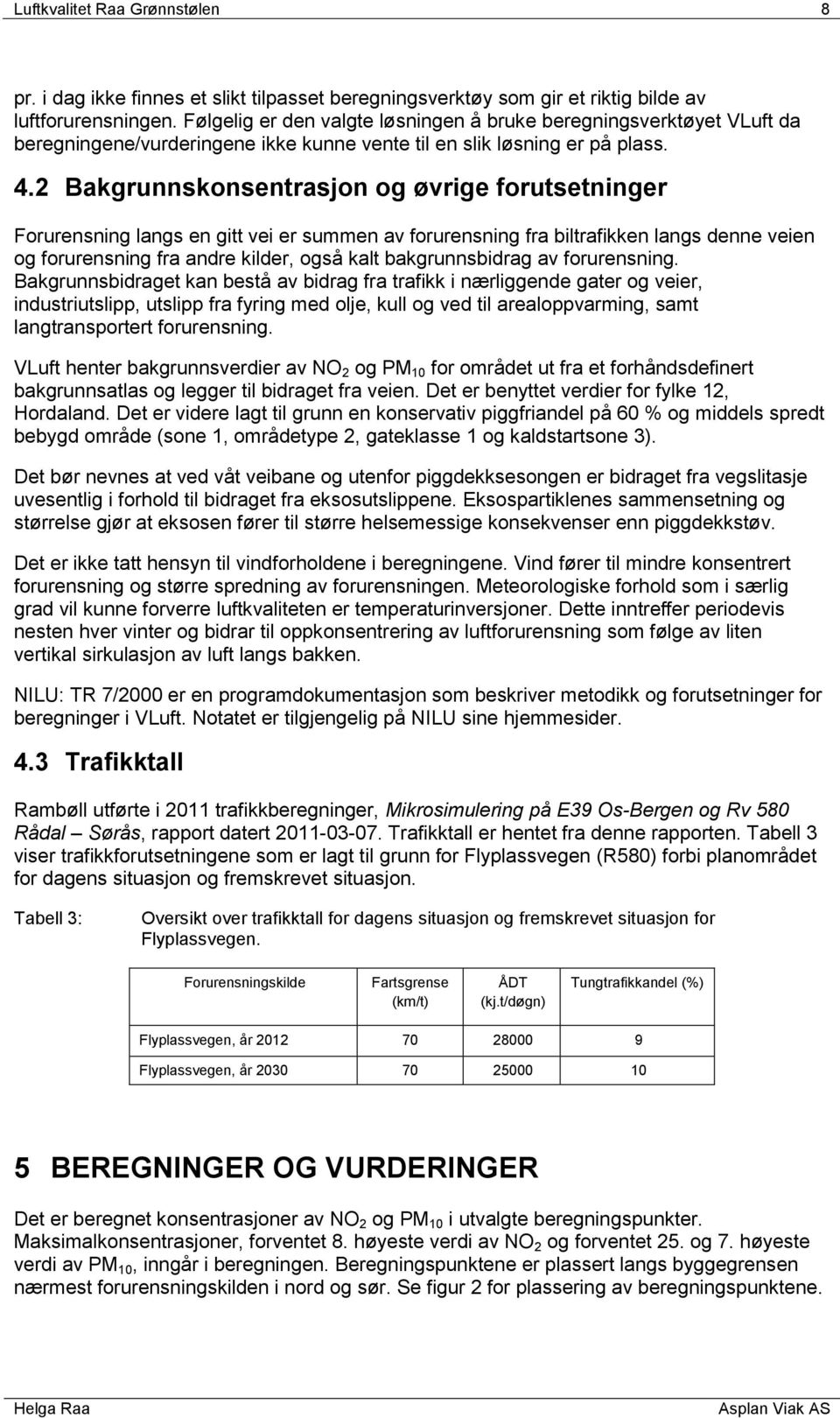 2 Bakgrunnskonsentrasjon og øvrige forutsetninger Forurensning langs en gitt vei er summen av forurensning fra biltrafikken langs denne veien og forurensning fra andre kilder, også kalt