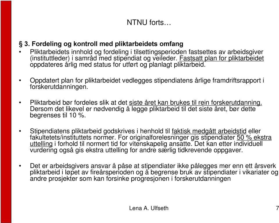 Pliktarbeid bør fordeles slik at det siste året kan brukes til rein forskerutdanning. Dersom det likevel er nødvendig å legge pliktarbeid til det siste året, bør dette begrenses til 10 %.