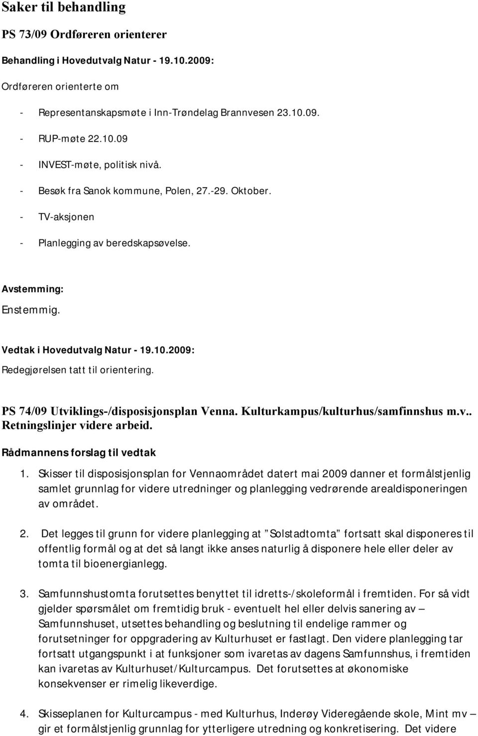 Kulturkampus/kulturhus/samfinnshus m.v.. Retningslinjer videre arbeid. Rådmannens forslag til vedtak 1.