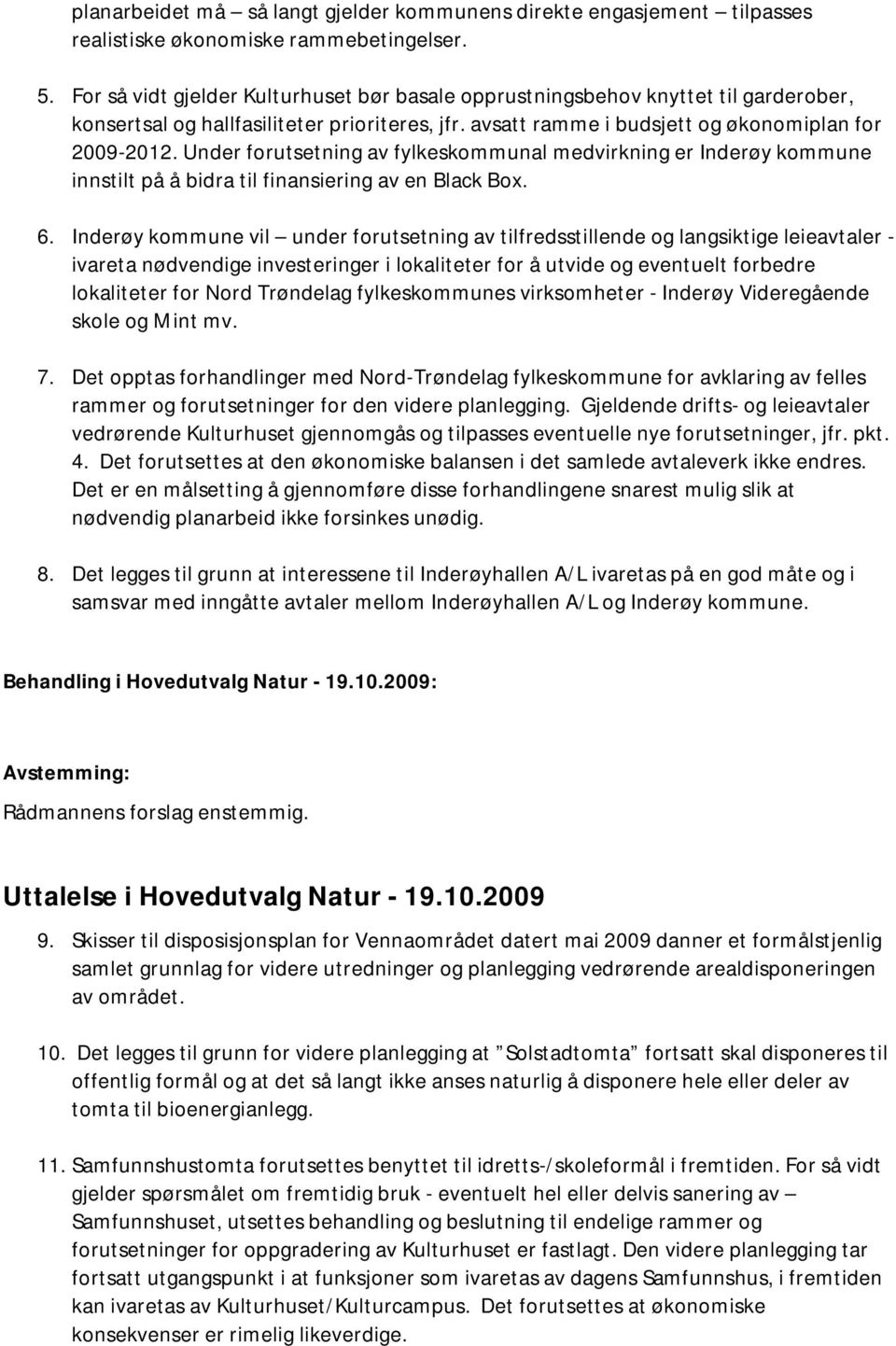 Under forutsetning av fylkeskommunal medvirkning er Inderøy kommune innstilt på å bidra til finansiering av en Black Box. 6.