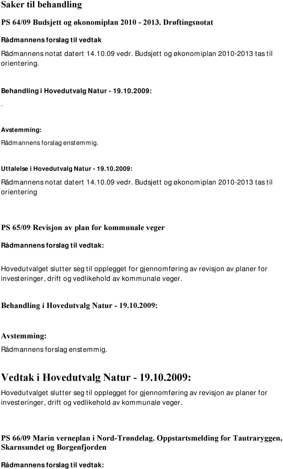 Budsjett og økonomiplan 2010-2013 tas til orientering PS 65/09 Revisjon av plan for kommunale veger Rådmannens forslag til vedtak: Hovedutvalget slutter seg til opplegget for gjennomføring av