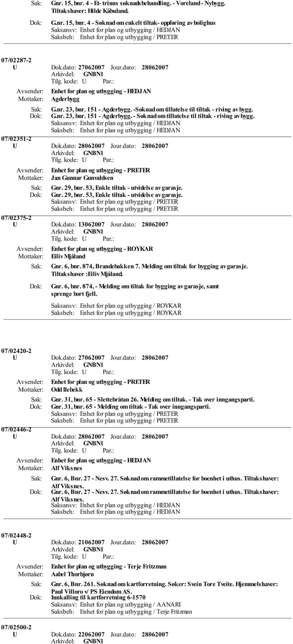 Saksbeh: Enhet for plan og utbygging / HEDJAN 07/02351-2 Enhet for plan og utbygging - PRETER Jan Gunnar Gunvaldsen Gnr. 29, bnr. 53, Enkle tiltak - utvidelse av garasje. Gnr. 29, bnr. 53, Enkle tiltak - utvidelse av garasje. 07/02375-2 U Dok.