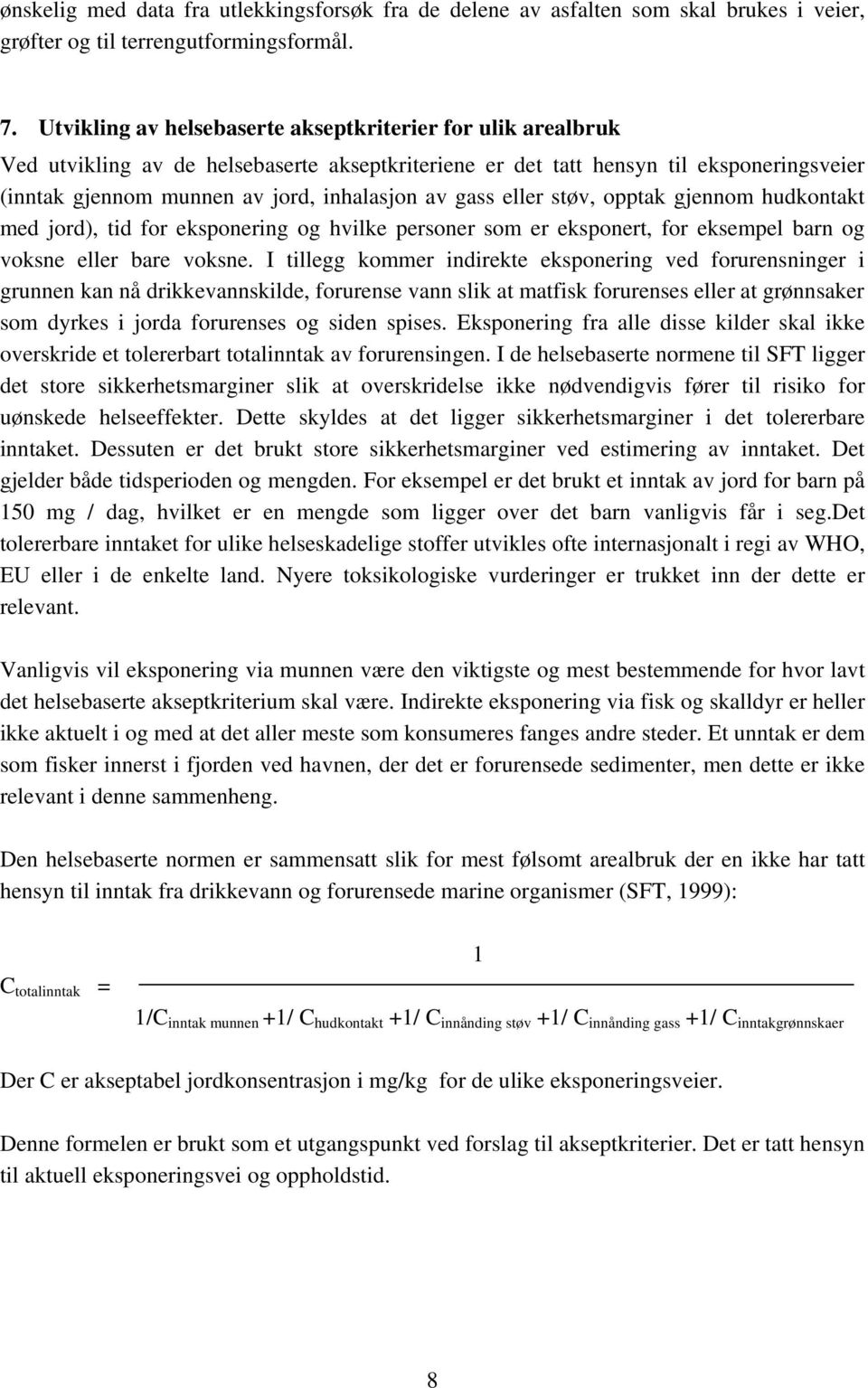 gass eller støv, opptak gjennom hudkontakt med jord), tid for eksponering og hvilke personer som er eksponert, for eksempel barn og voksne eller bare voksne.