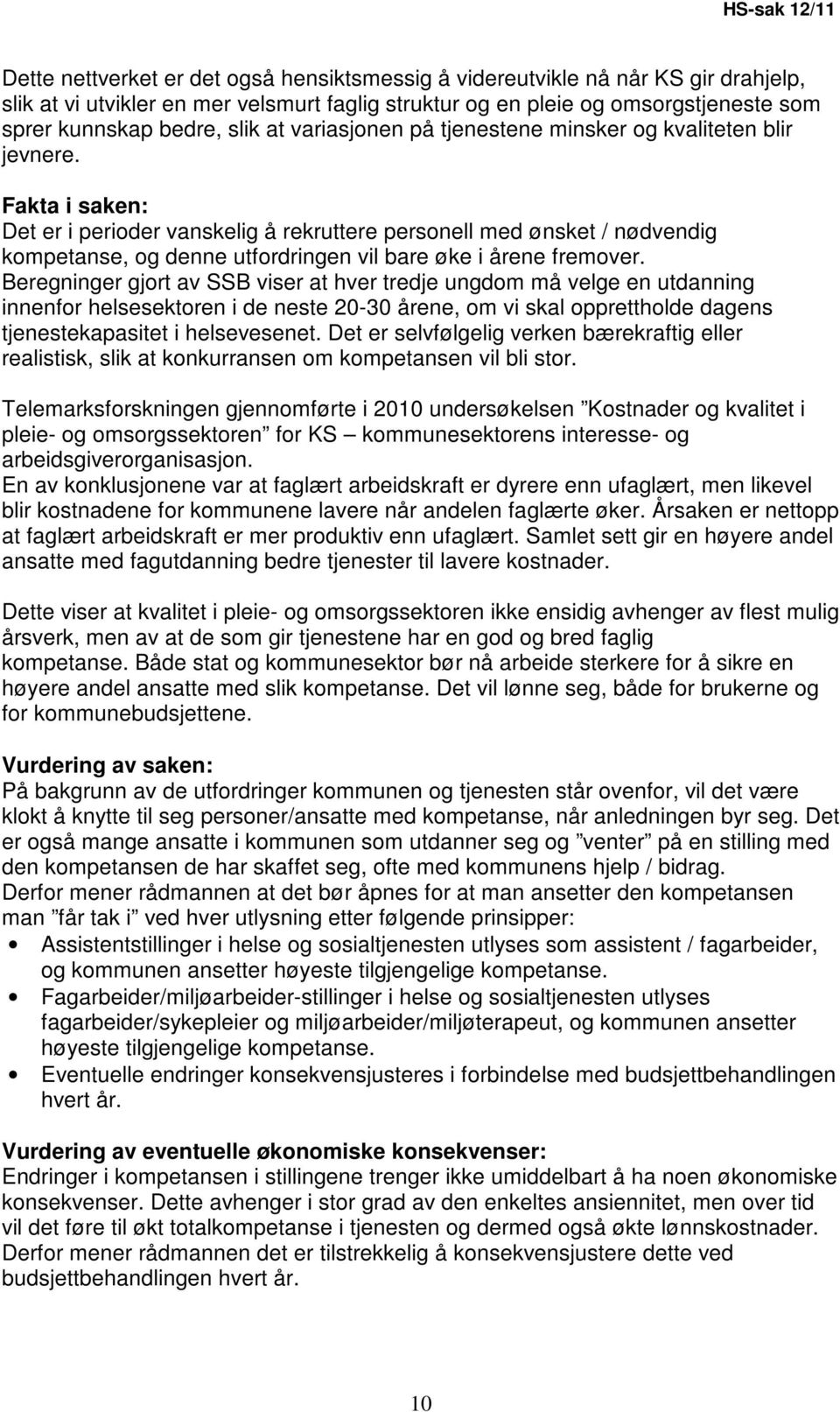 Fakta i saken: Det er i perioder vanskelig å rekruttere personell med ønsket / nødvendig kompetanse, og denne utfordringen vil bare øke i årene fremover.