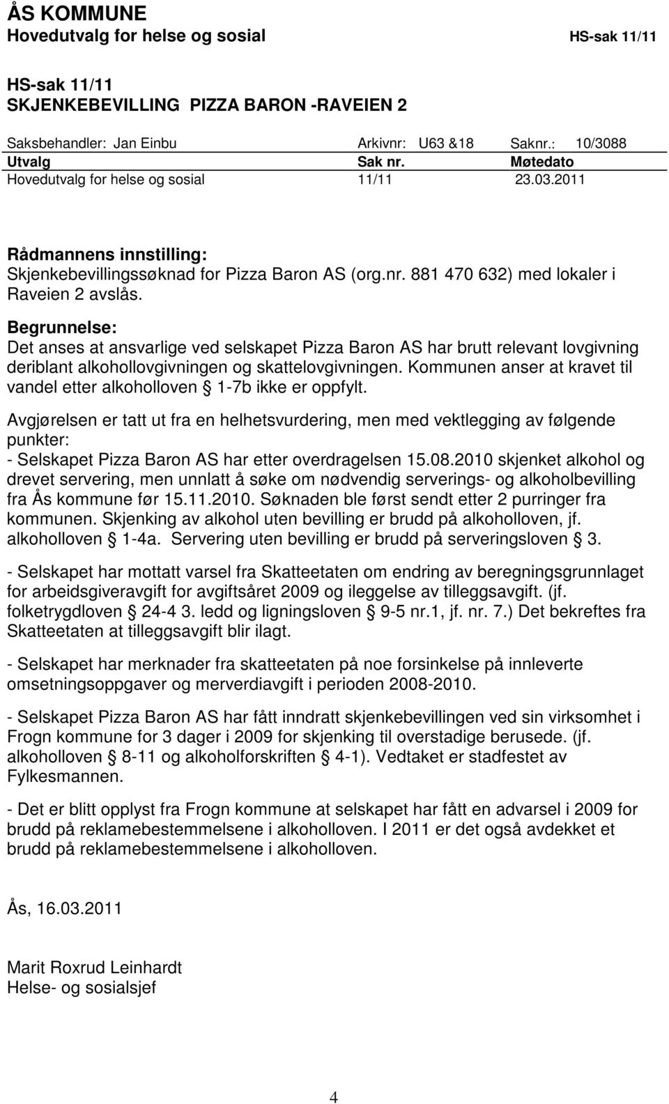 Begrunnelse: Det anses at ansvarlige ved selskapet Pizza Baron AS har brutt relevant lovgivning deriblant alkohollovgivningen og skattelovgivningen.