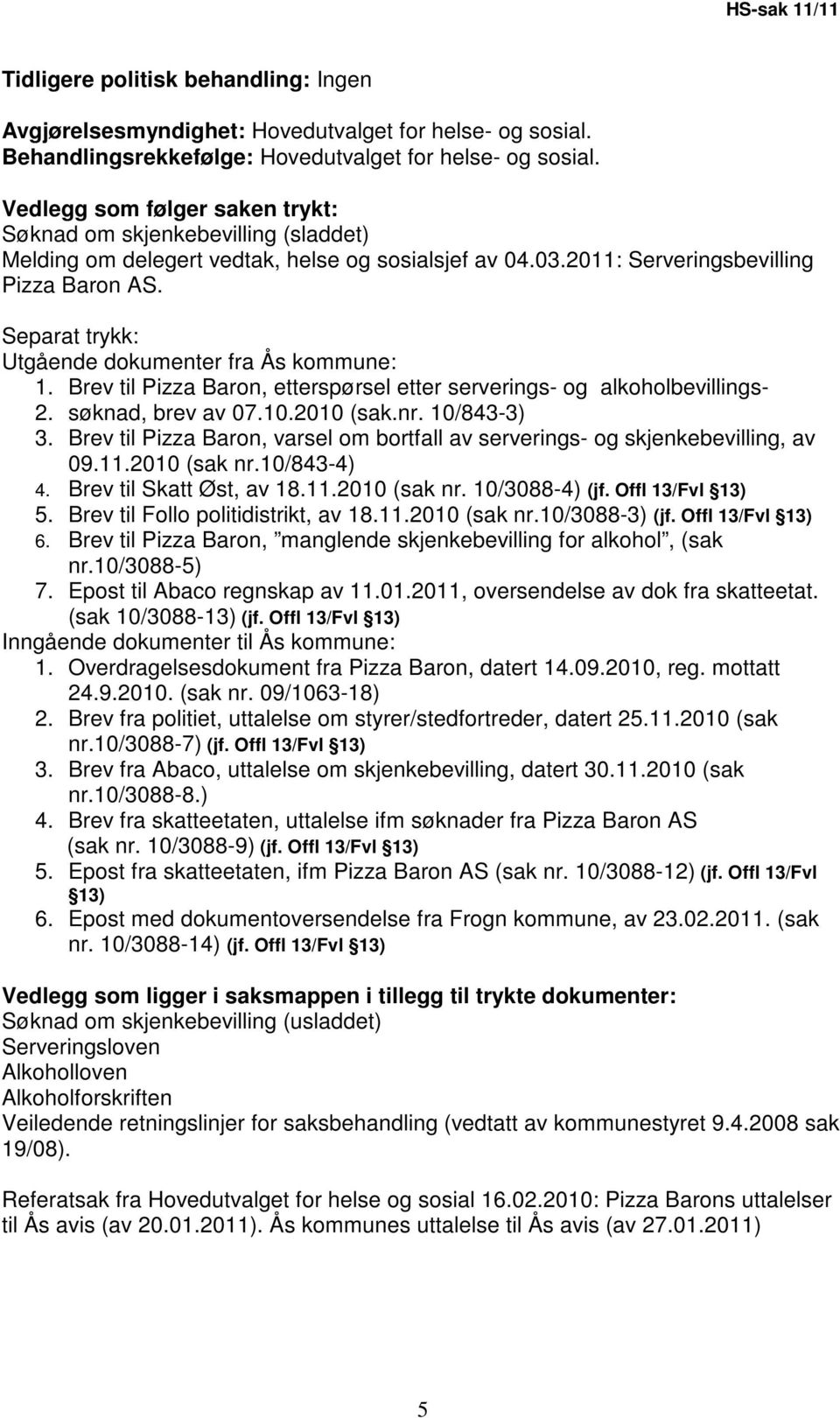 Separat trykk: Utgående dokumenter fra Ås kommune: 1. Brev til Pizza Baron, etterspørsel etter serverings- og alkoholbevillings- 2. søknad, brev av 07.10.2010 (sak.nr. 10/843-3) 3.