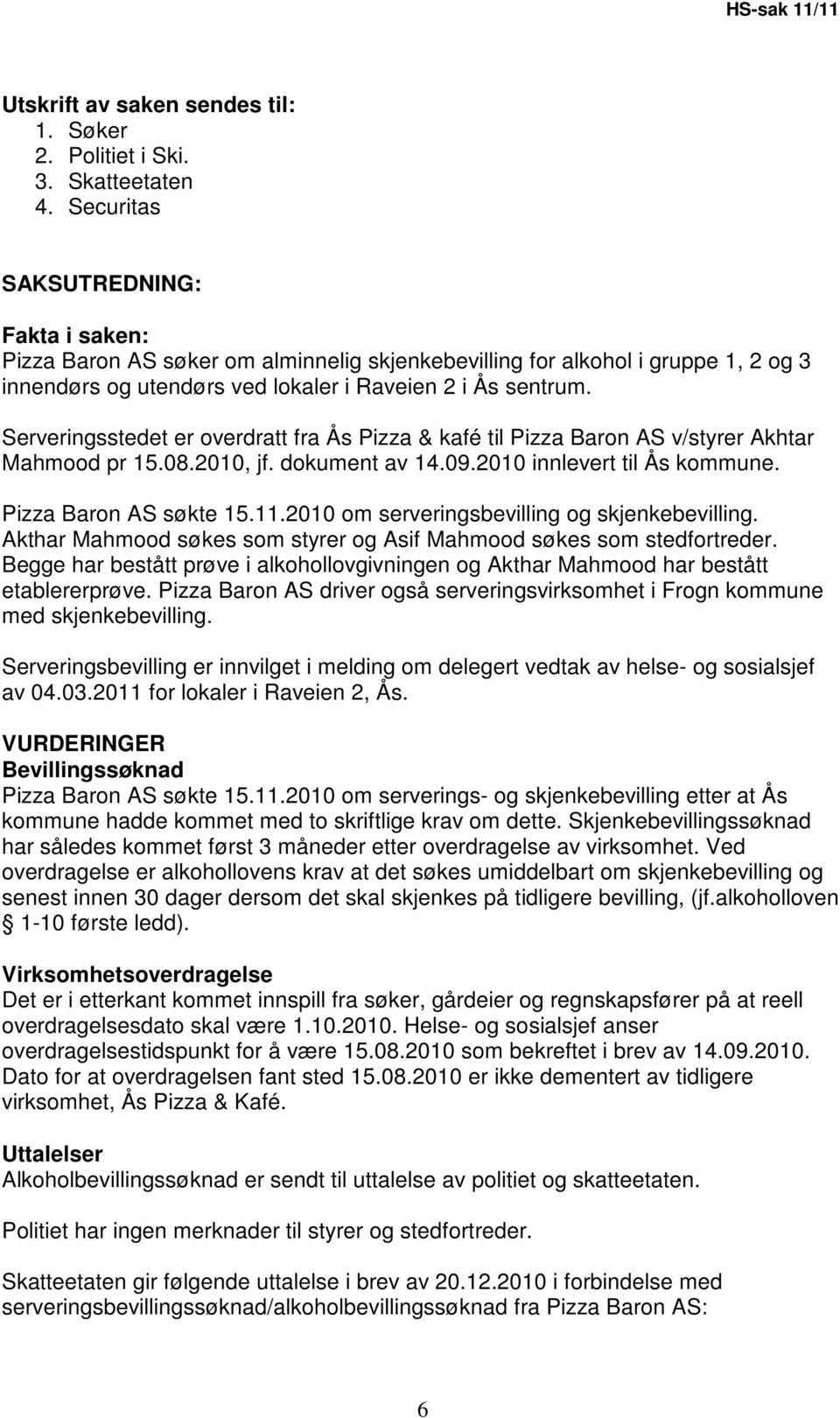 Serveringsstedet er overdratt fra Ås Pizza & kafé til Pizza Baron AS v/styrer Akhtar Mahmood pr 15.08.2010, jf. dokument av 14.09.2010 innlevert til Ås kommune. Pizza Baron AS søkte 15.11.