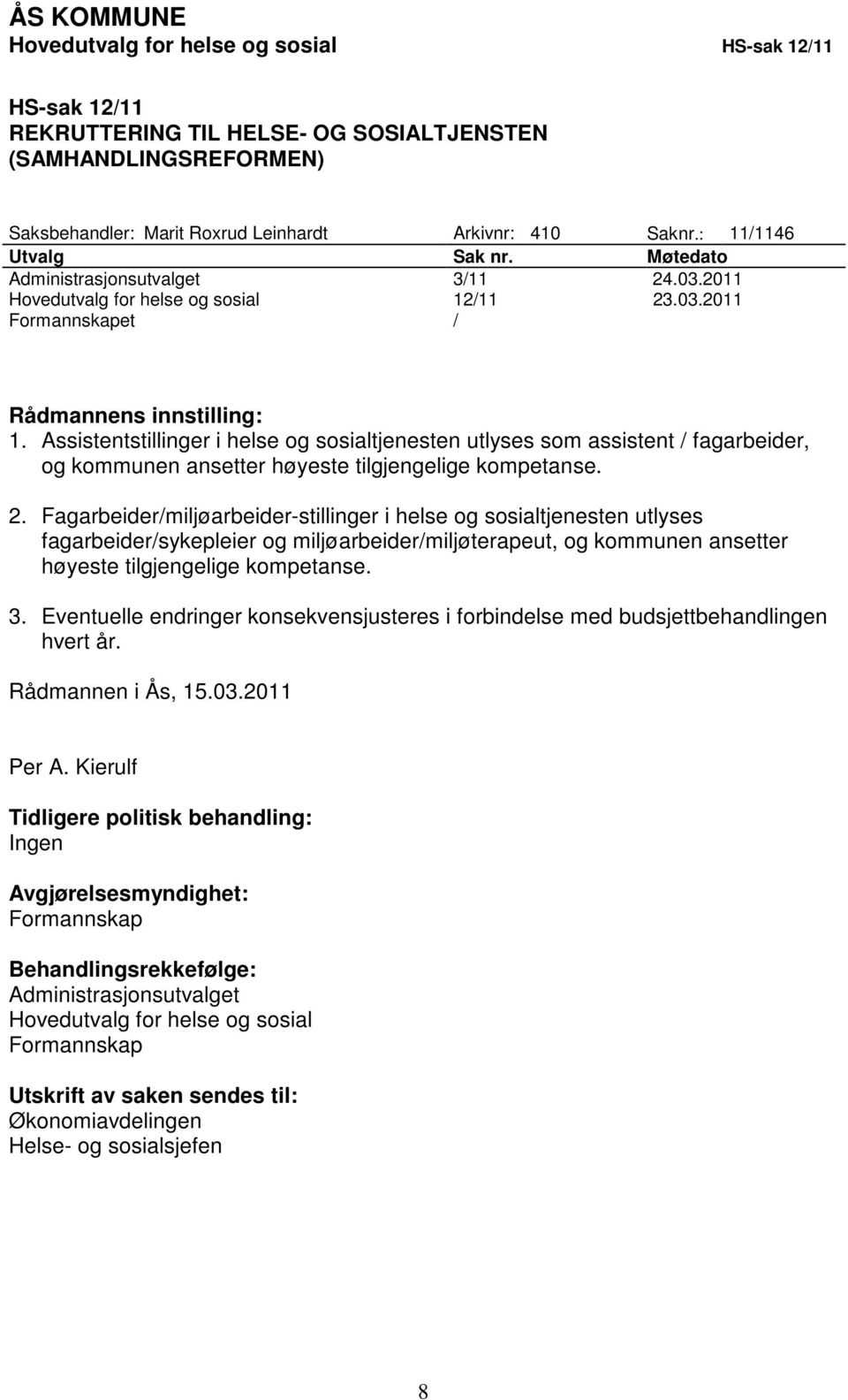 Assistentstillinger i helse og sosialtjenesten utlyses som assistent / fagarbeider, og kommunen ansetter høyeste tilgjengelige kompetanse. 2.