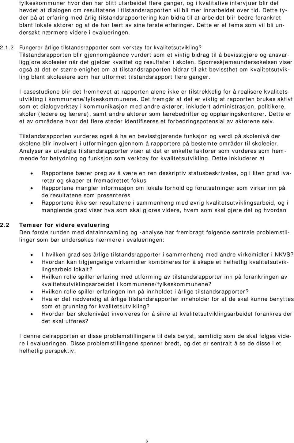 Dette er et tema som vil bli undersøkt nærmere videre i evalueringen. 2.1.2 Fungerer årlige tilstandsrapporter som verktøy for kvalitetsutvikling?