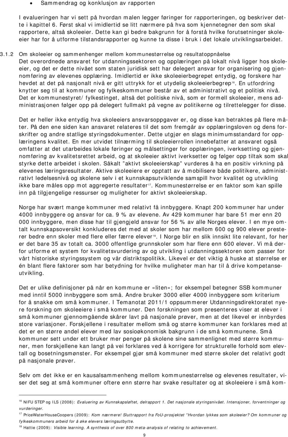 Dette kan gi bedre bakgrunn for å forstå hvilke forutsetninger skoleeier har for å utforme tilstandsrapporter og kunne ta disse i bruk i det lokale utviklingsarbeidet. 3.1.