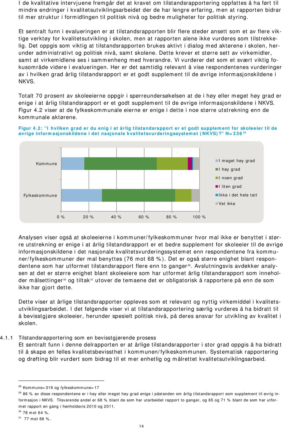 Et sentralt funn i evalueringen er at tilstandsrapporten blir flere steder ansett som et av flere viktige verktøy for kvalitetsutvikling i skolen, men at rapporten alene ikke vurderes som