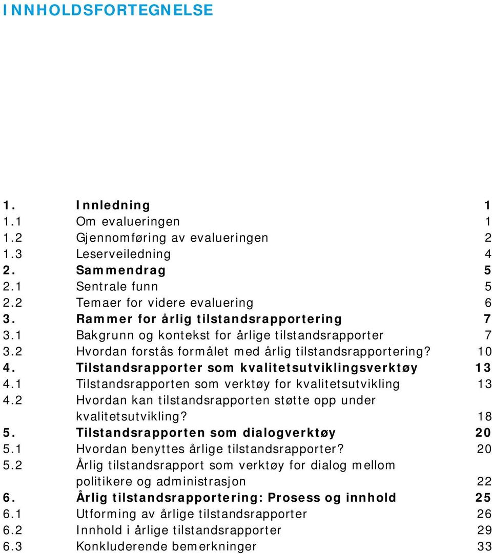 Tilstandsrapporter som kvalitetsutviklingsverktøy 13 4.1 Tilstandsrapporten som verktøy for kvalitetsutvikling 13 4.2 Hvordan kan tilstandsrapporten støtte opp under kvalitetsutvikling? 18 5.