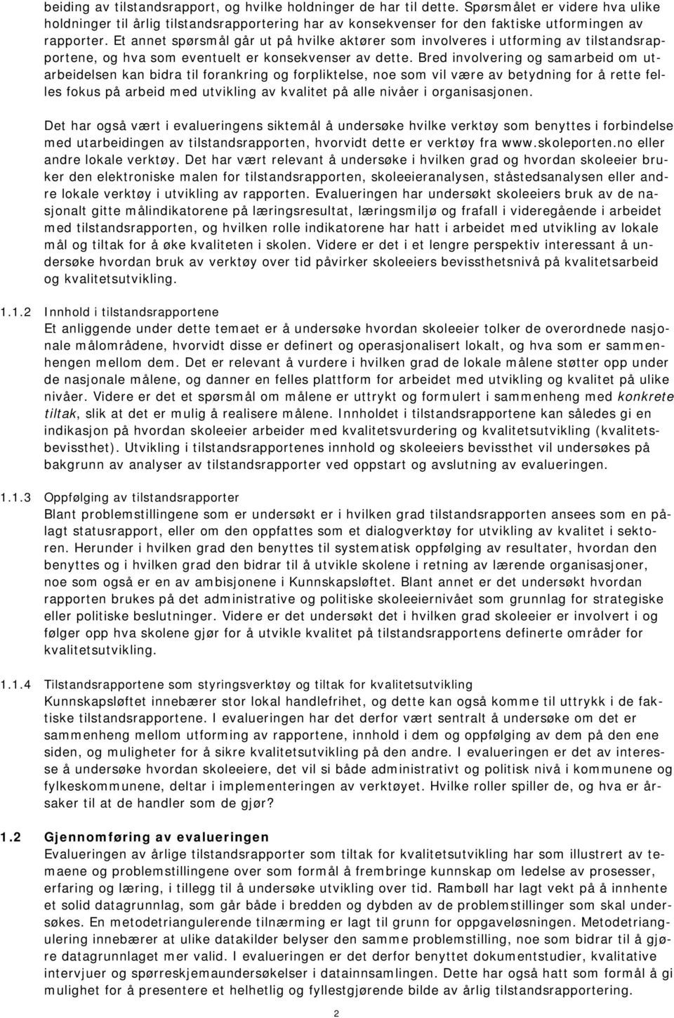 Et annet spørsmål går ut på hvilke aktører som involveres i utforming av tilstandsrapportene, og hva som eventuelt er konsekvenser av dette.