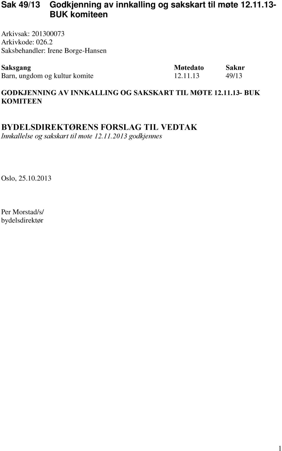 2 Saksbehandler: Irene Borge-Hansen Saksgang Møtedato Saknr Barn, ungdom og kultur komite 12.11.