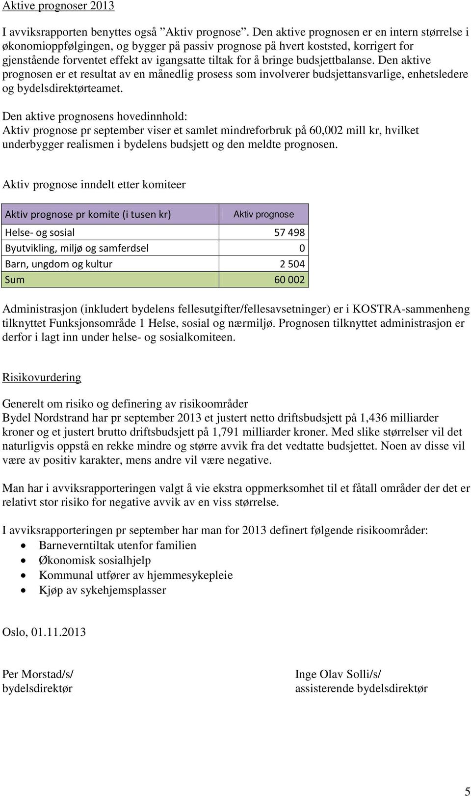 budsjettbalanse. Den aktive prognosen er et resultat av en månedlig prosess som involverer budsjettansvarlige, enhetsledere og bydelsdirektørteamet.