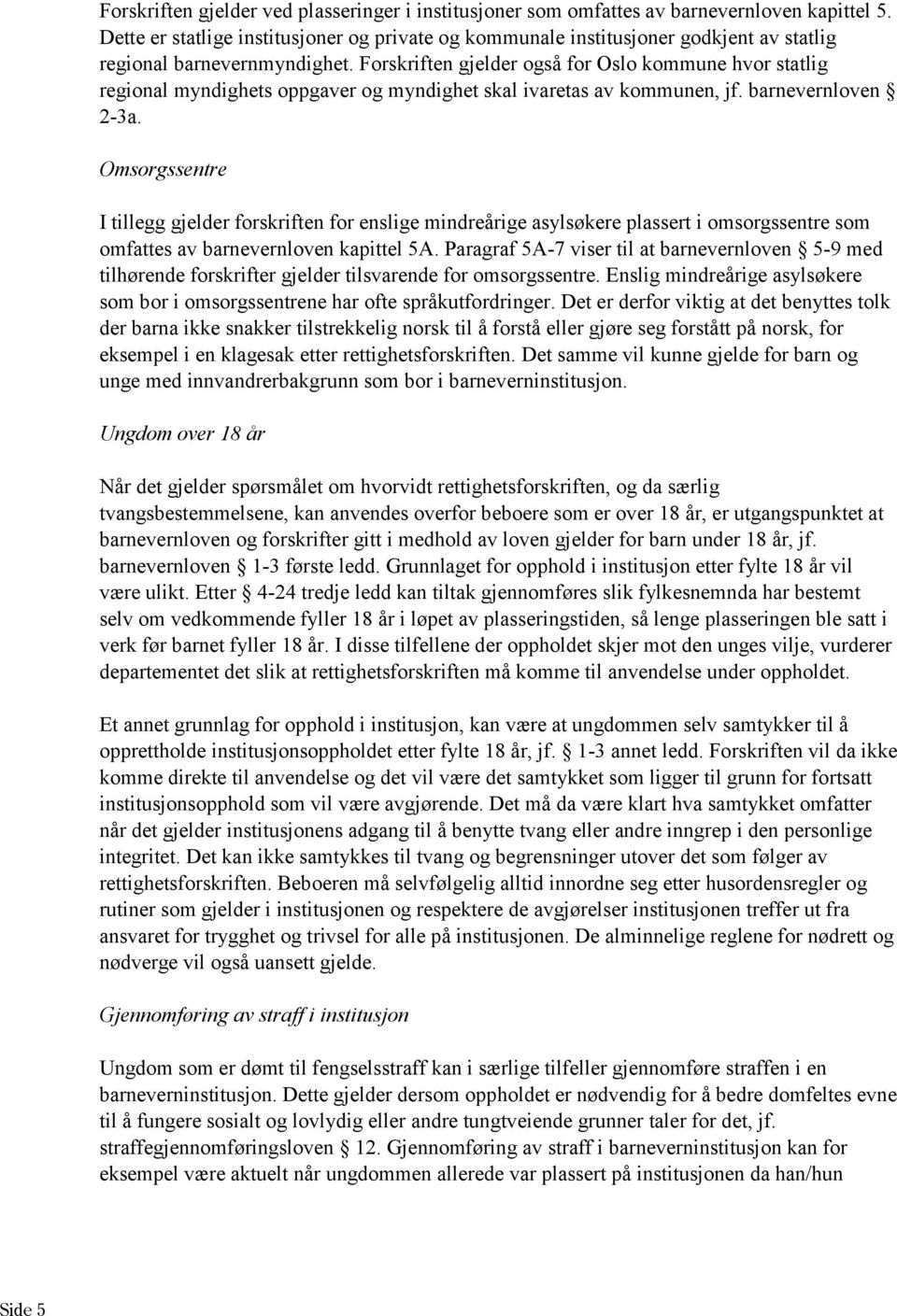 Forskriften gjelder også for Oslo kommune hvor statlig regional myndighets oppgaver og myndighet skal ivaretas av kommunen, jf. barnevernloven 2-3a.