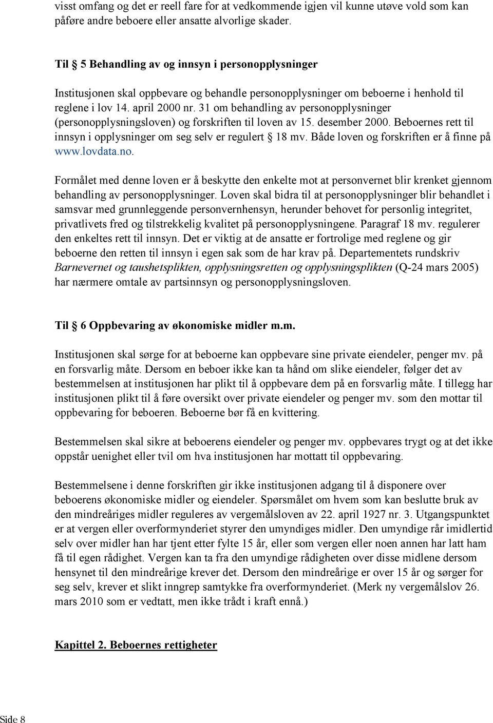 31 om behandling av personopplysninger (personopplysningsloven) og forskriften til loven av 15. desember 2000. Beboernes rett til innsyn i opplysninger om seg selv er regulert 18 mv.