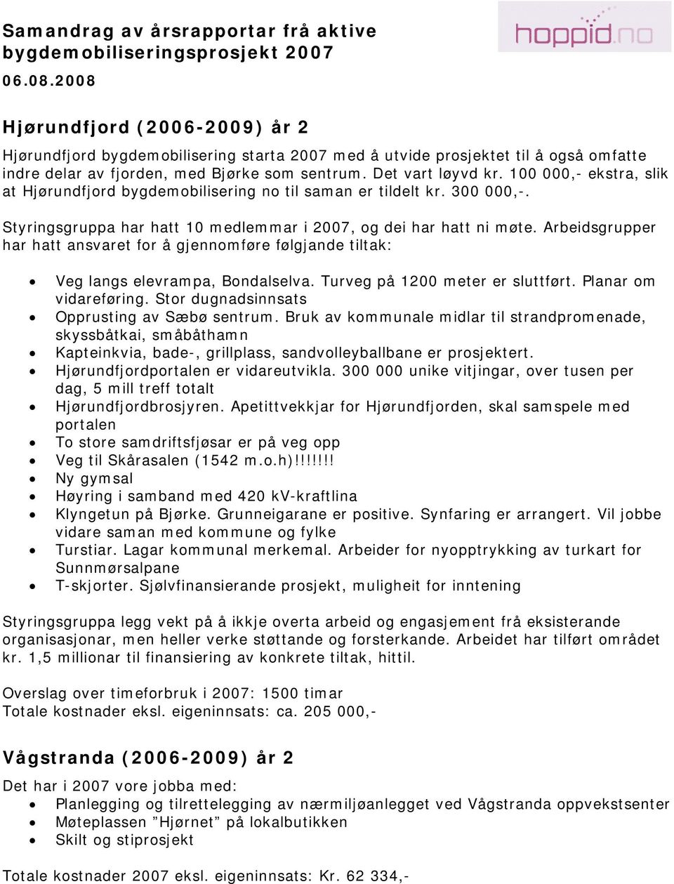 100 000,- ekstra, slik at Hjørundfjord bygdemobilisering no til saman er tildelt kr. 300 000,-. Styringsgruppa har hatt 10 medlemmar i 2007, og dei har hatt ni møte.