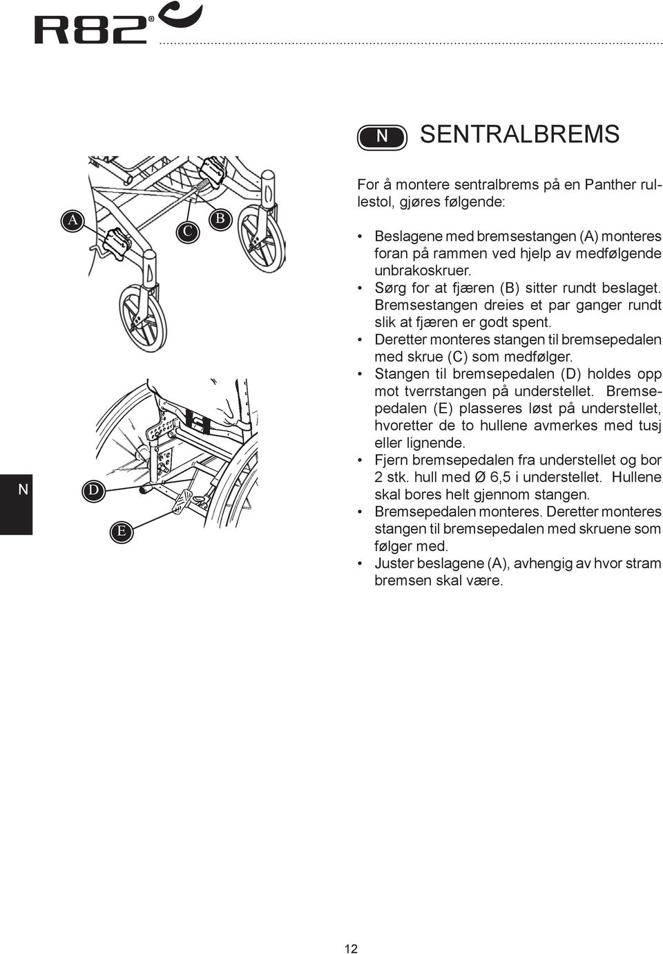 Stangen til bremsepedalen (D) holdes opp mot tverrstangen på understellet. remsepedalen (E) plasseres løst på understellet, hvoretter de to hullene avmerkes med tusj eller lignende.