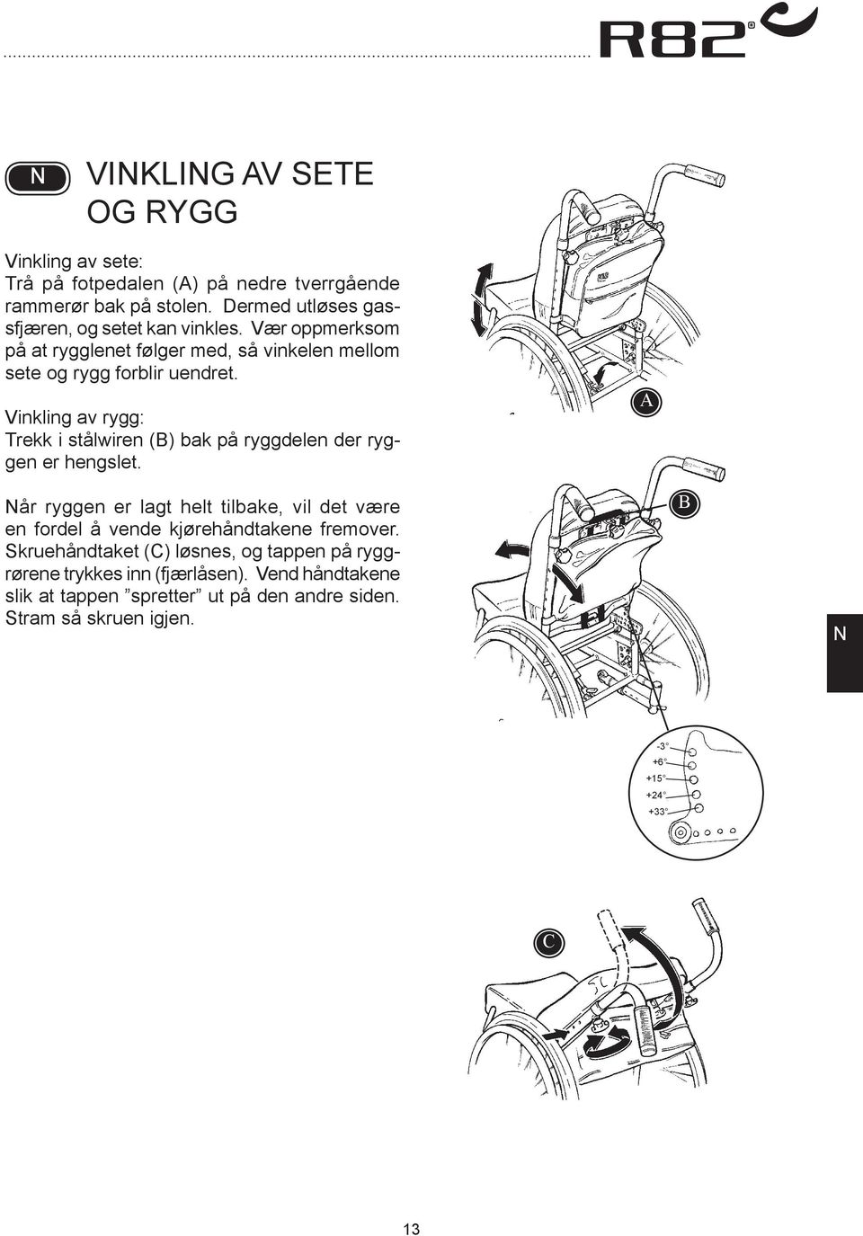 Vinkling av rygg: Trekk i stålwiren () bak på ryggdelen der ryggen er hengslet.