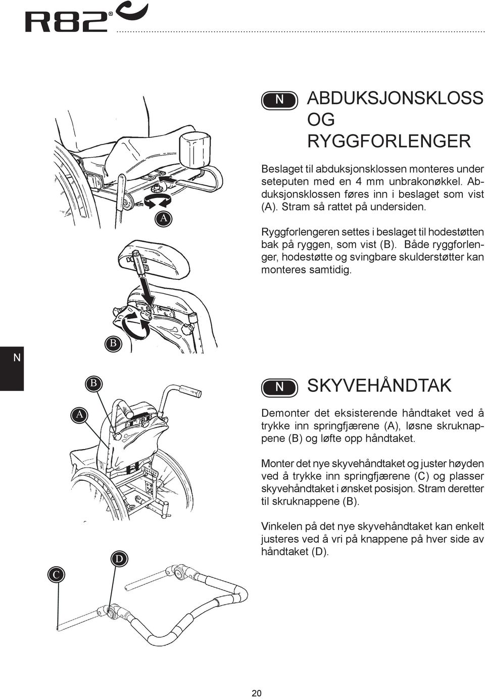 SKYVEHÅDTK Demonter det eksisterende håndtaket ved å trykke inn springfjærene (), løsne skruknappene () og løfte opp håndtaket.