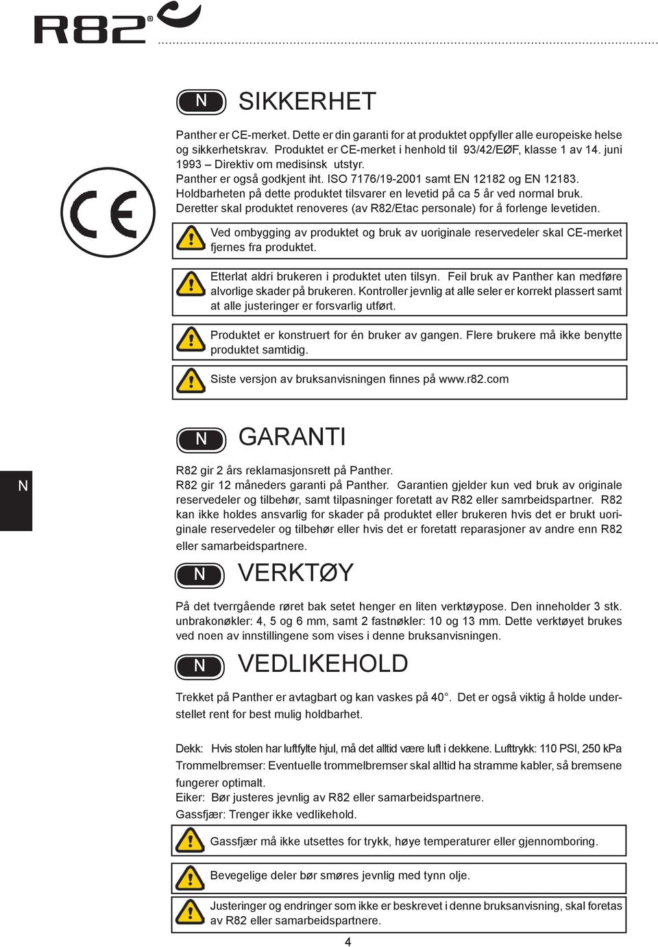 Deretter skal produktet renoveres (av R82/Etac personale) for å forlenge levetiden. Ved ombygging av produktet og bruk av uoriginale reservedeler skal CE-merket fjernes fra produktet.