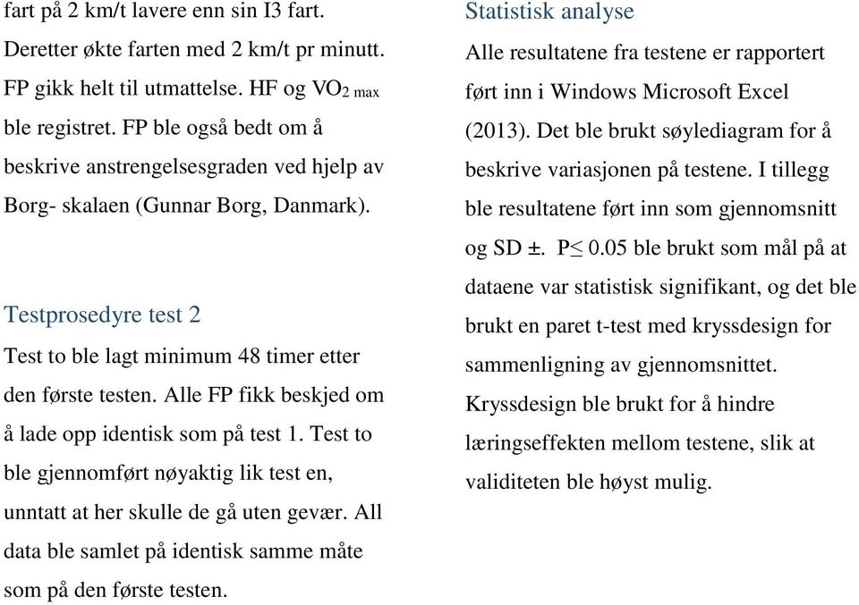 Alle FP fikk beskjed om å lade opp identisk som på test 1. Test to ble gjennomført nøyaktig lik test en, unntatt at her skulle de gå uten gevær.